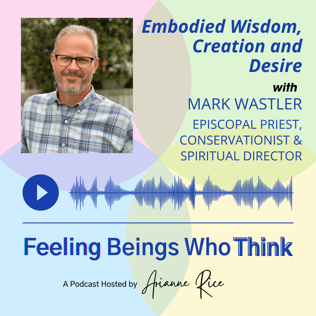 Embodied Wisdom, Creation &amp; Desire with Mark Wastler