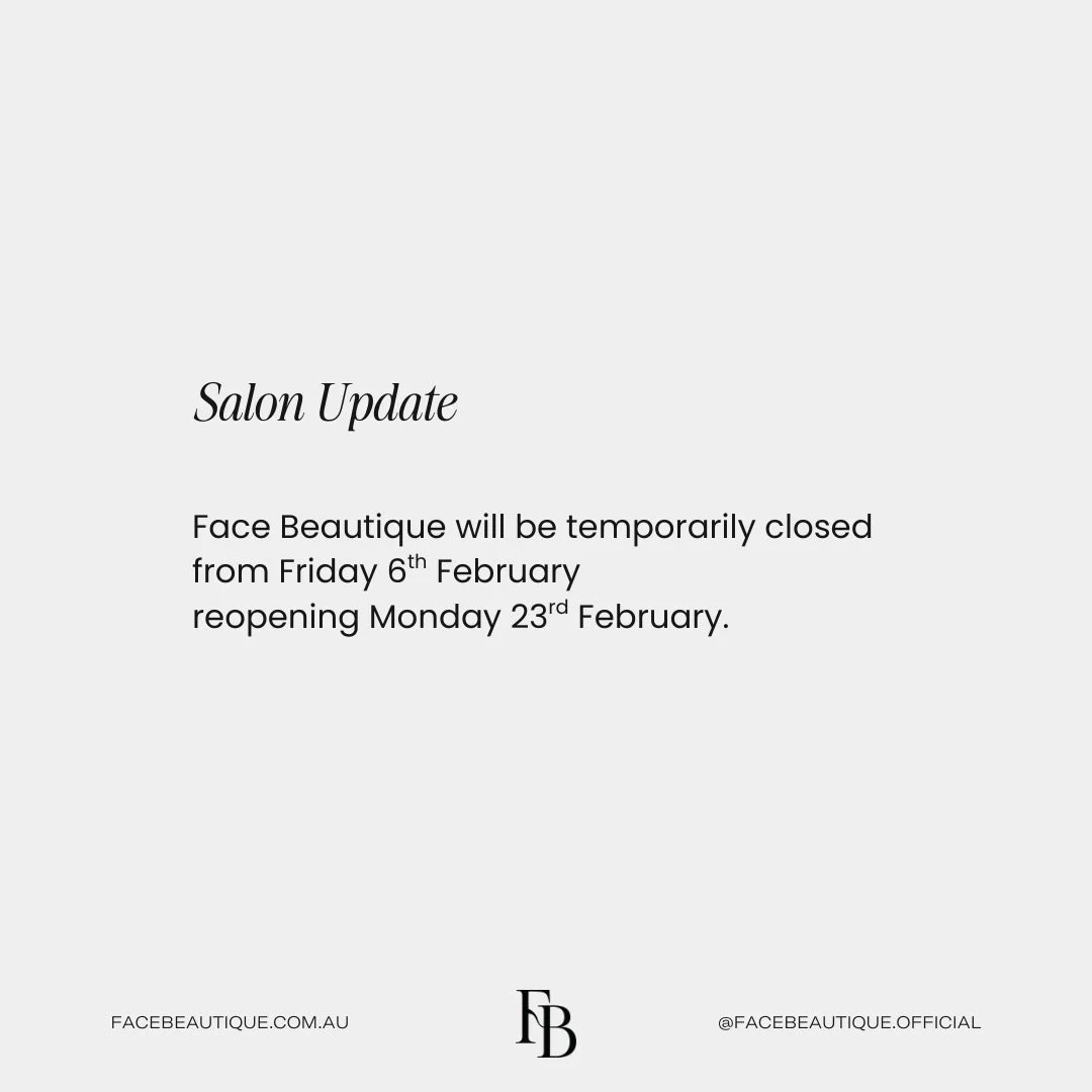 SALON UPDATE
Face Beautique will be temporarily closed from Friday 6 February and will reopen Monday 23 February.

Before I go: Limited appointments are available prior to closure. Please book in advance to avoid missing out.

While I&rsquo;m away: I