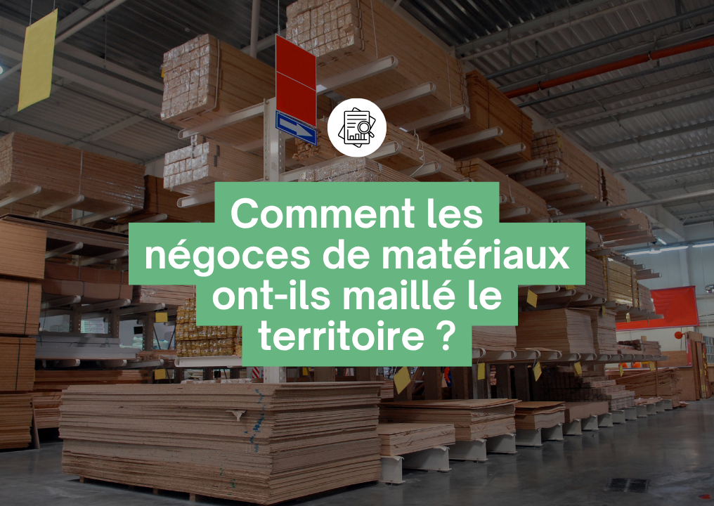 Comment les négoces de matériaux ont-ils maillé le territoire ? – Étude 2023