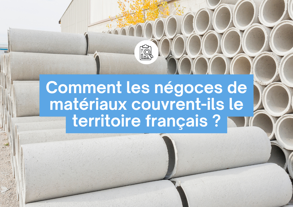 Comment les négoces de matériaux couvrent-ils le territoire français ? – Étude 2022