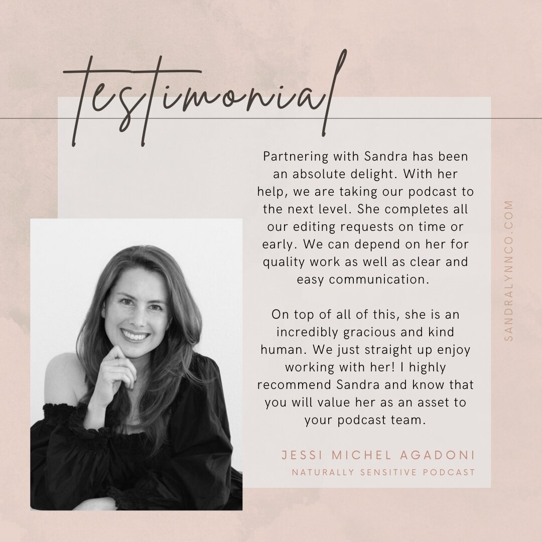 I love working with you and your team, Jessi! You are so sweet! 🤍

&quot;Partnering with Sandra has been an absolute delight. With her help, we are taking our podcast to the next level. She completes all our editing requests on time or early. We can