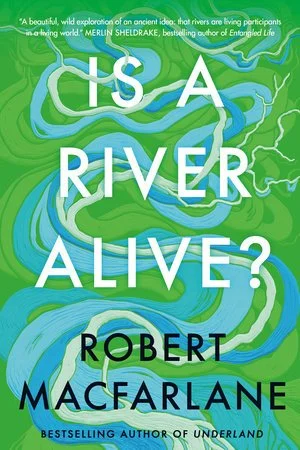 Landscape and Language in Robert Macfarlane’s Is a River Alive?