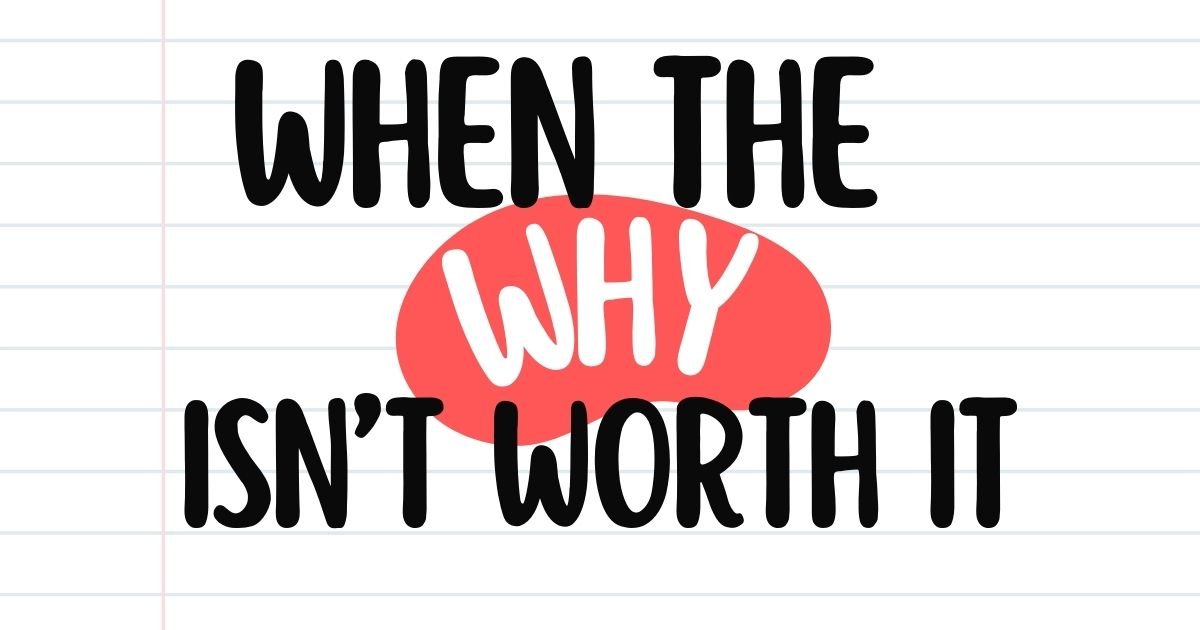 Teaching: When The Why Isn’t Worth It
