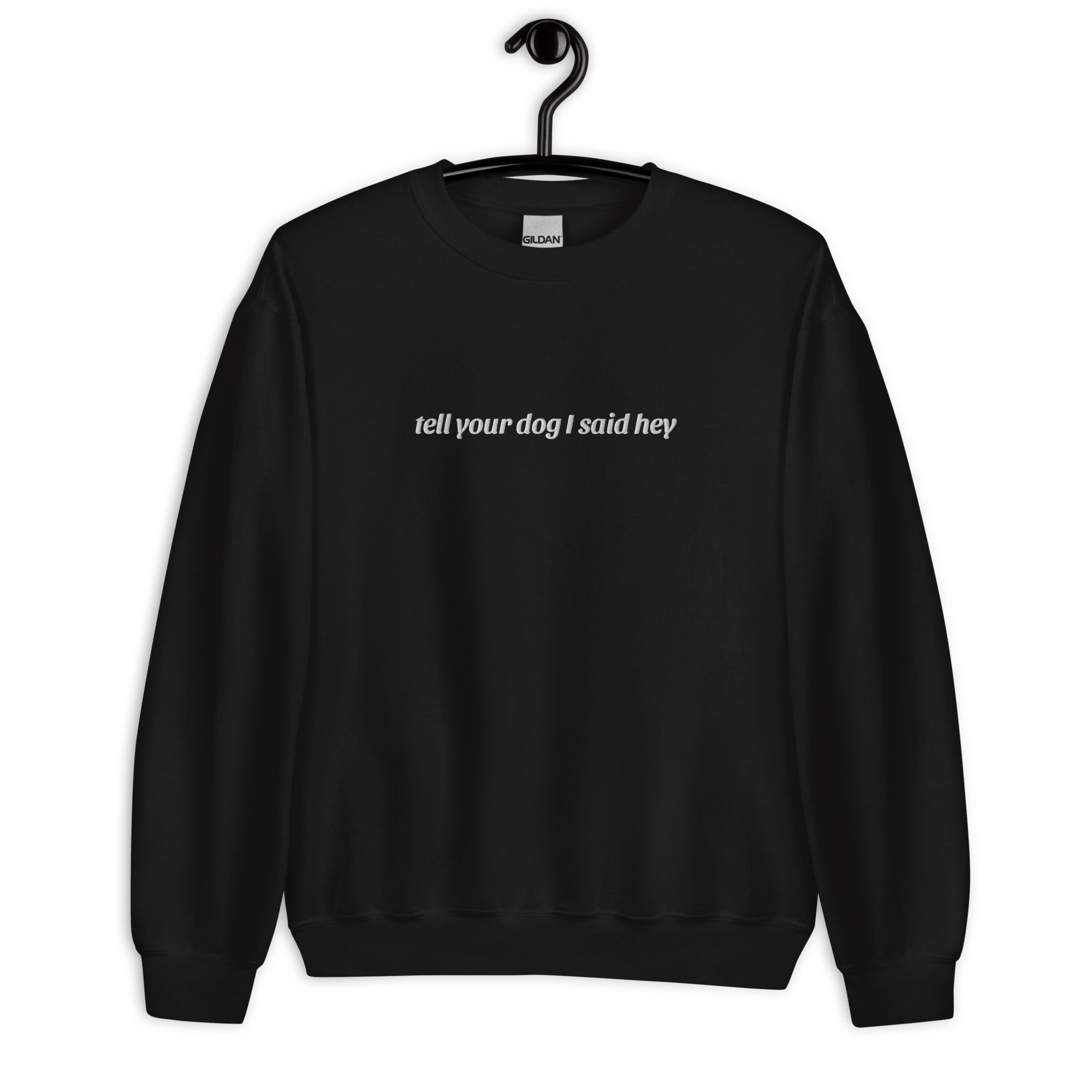 Tell your dog i said hey crewneck in black hanging on a black hanger- blank is Gildan, designed by go cozy, embroidered