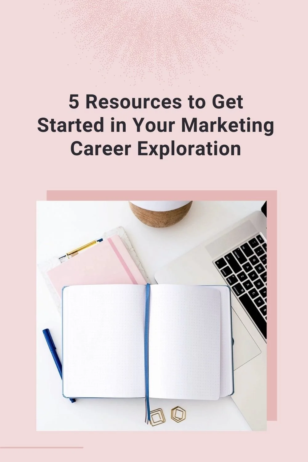 5 Resources to Get Started in Your Marketing Career Exploration