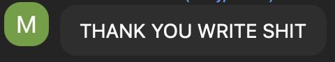 A screenshot of a message bubble with the text 'THANK YOU WRITE SHIT'.
