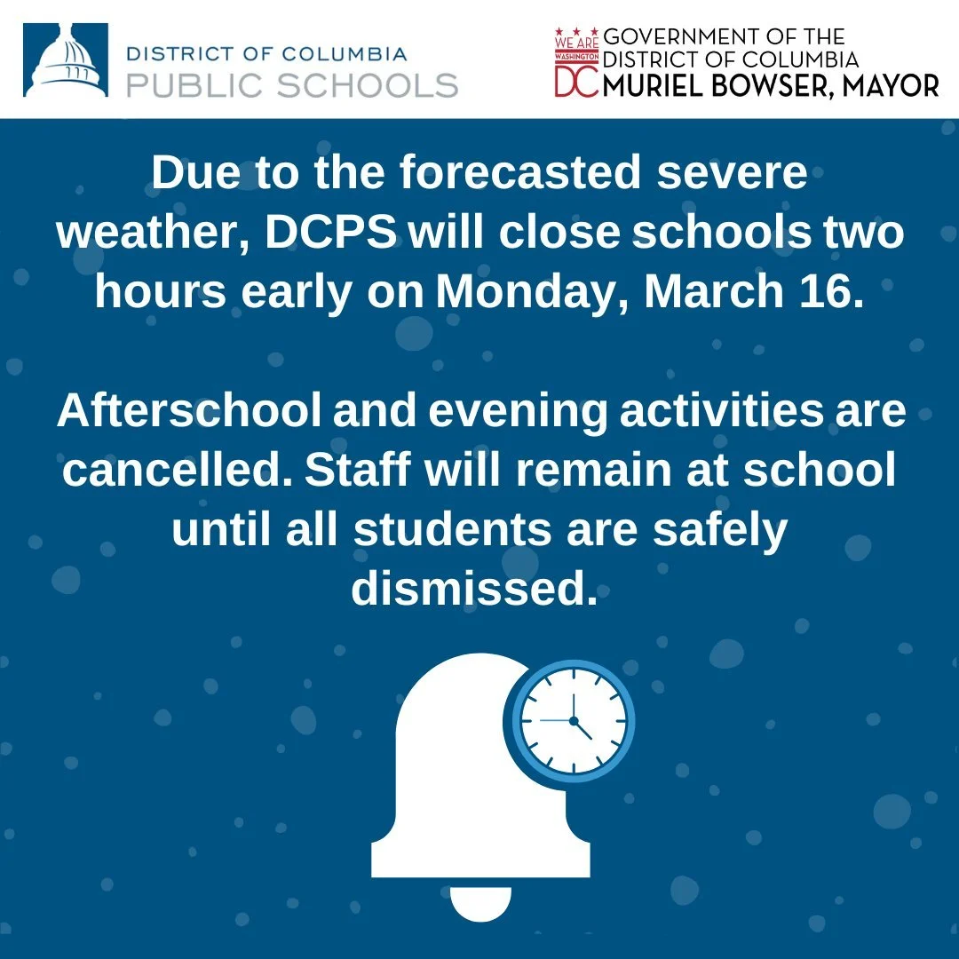 Due to the forecasted severe weather, DCPS will close schools two hours early on Monday, March 16. 

Afterschool and evening activities are cancelled. Staff will remain at school until all students are safely dismissed.