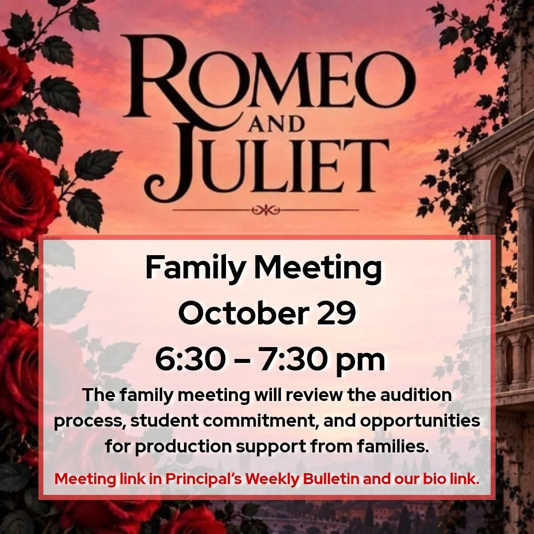 Our winter theatre production of Romeo and Juliet will host a family meeting this Thursday, October 29 at 6:30 to review the audition process, student commitment, and opportunities for family support. Meeting link is in the Principal's Weekly Bulleti