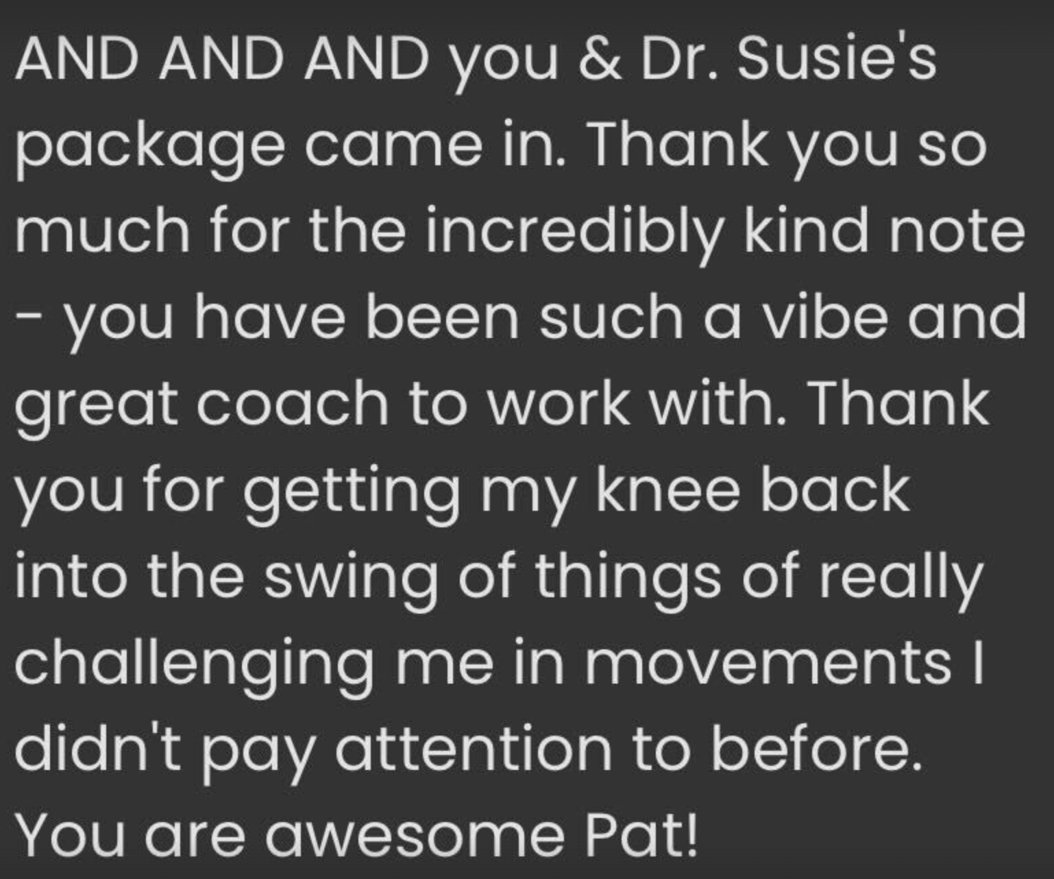 A thank-you message expressing gratitude for a package, kind note, and coaching assistance. The sender appreciates help in knee rehabilitation and movement challenges, complimenting Pat as awesome.