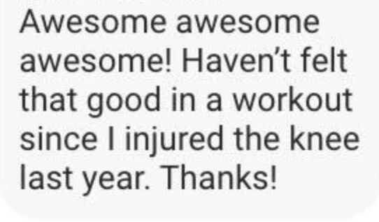 Text message expressing joy about a great workout after knee injury.