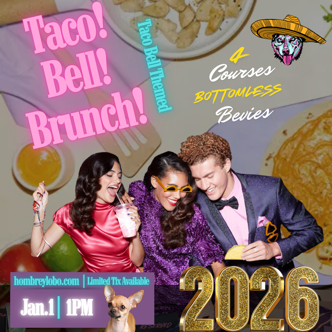 New Year's Day 4 Course Taco Bell Inspired Brunch! Bottomless Beverage Options! Tickets Required. Click HERE for More Details.