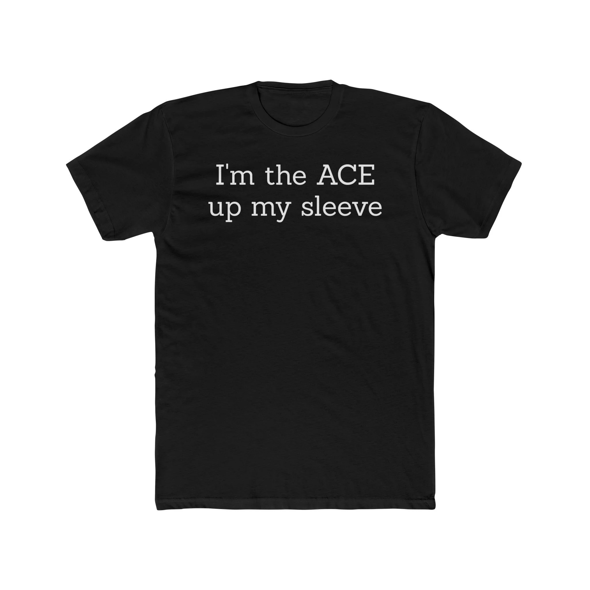 A black t-shirt with white text that reads: "I'm the ACE up my sleeve".