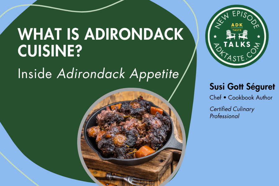 What Is Adirondack Cuisine? Inside Adirondack Appetite with Susi Gott Séguret