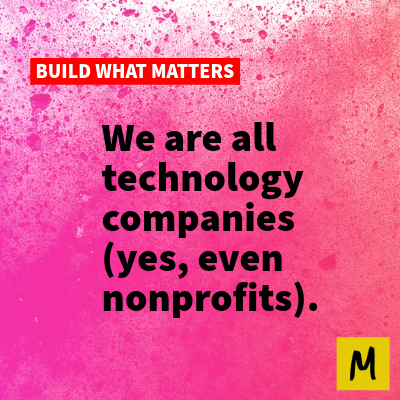 We are all technology companies. (Yes, even nonprofits.)