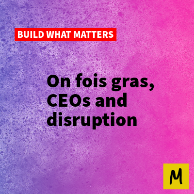 On fois gras, CEOs and disruption