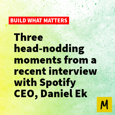Three head-nodding moments from a recent interview with Spotify CEO, Daniel Ek