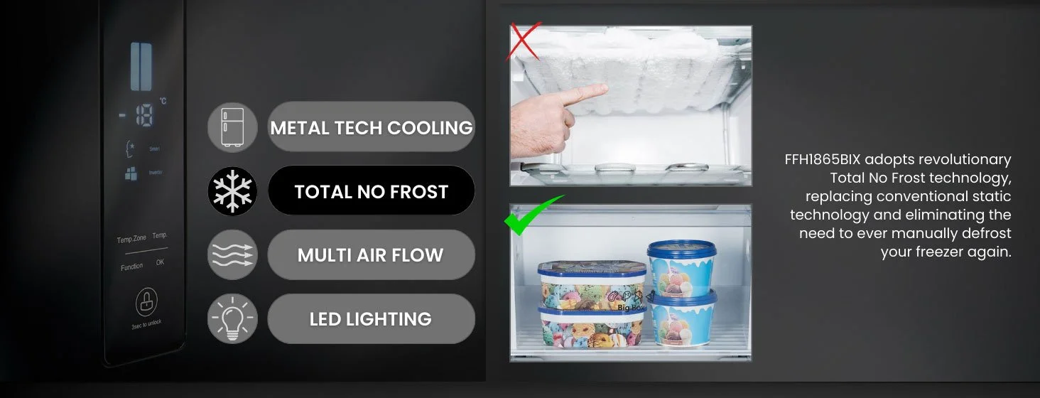The FFH1865BIX uses Total No Frost technology to prevent frost build up and makes sure you'll never have to defrost your freezer ever again