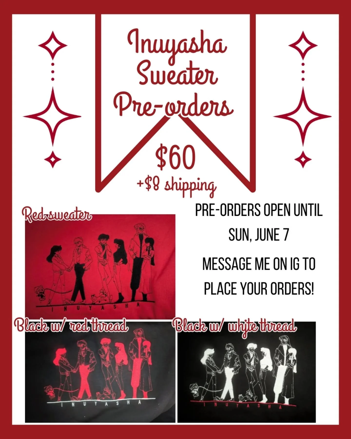 Hey all! My pre-orders for Inuyasha 90s aesthetic will be open until Sunday, June 7. They are $60/sweater plus $8 for shipping or free pickup. There are 2 sweater colors, and the black sweater comes in either a main red or white thread. This is my fi
