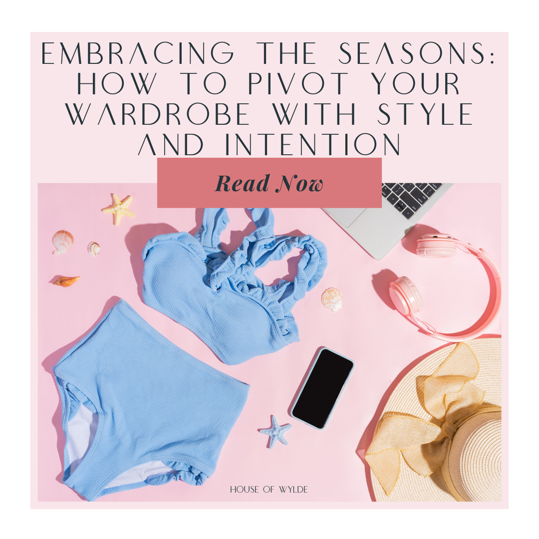 Embracing the Seasons: How to Pivot Your Wardrobe with Style and Intention
