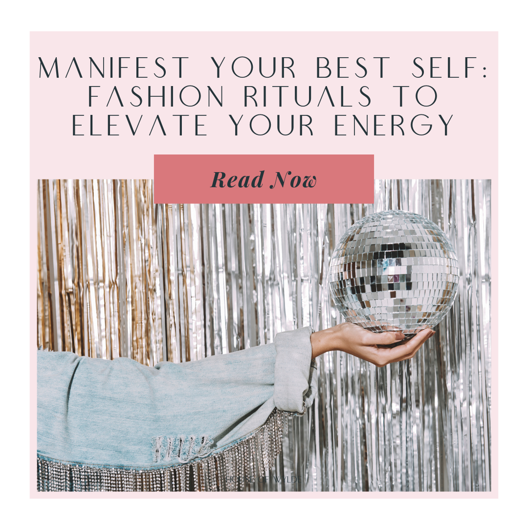 Manifest Your Best Self: Fashion Rituals to Elevate Your Energy