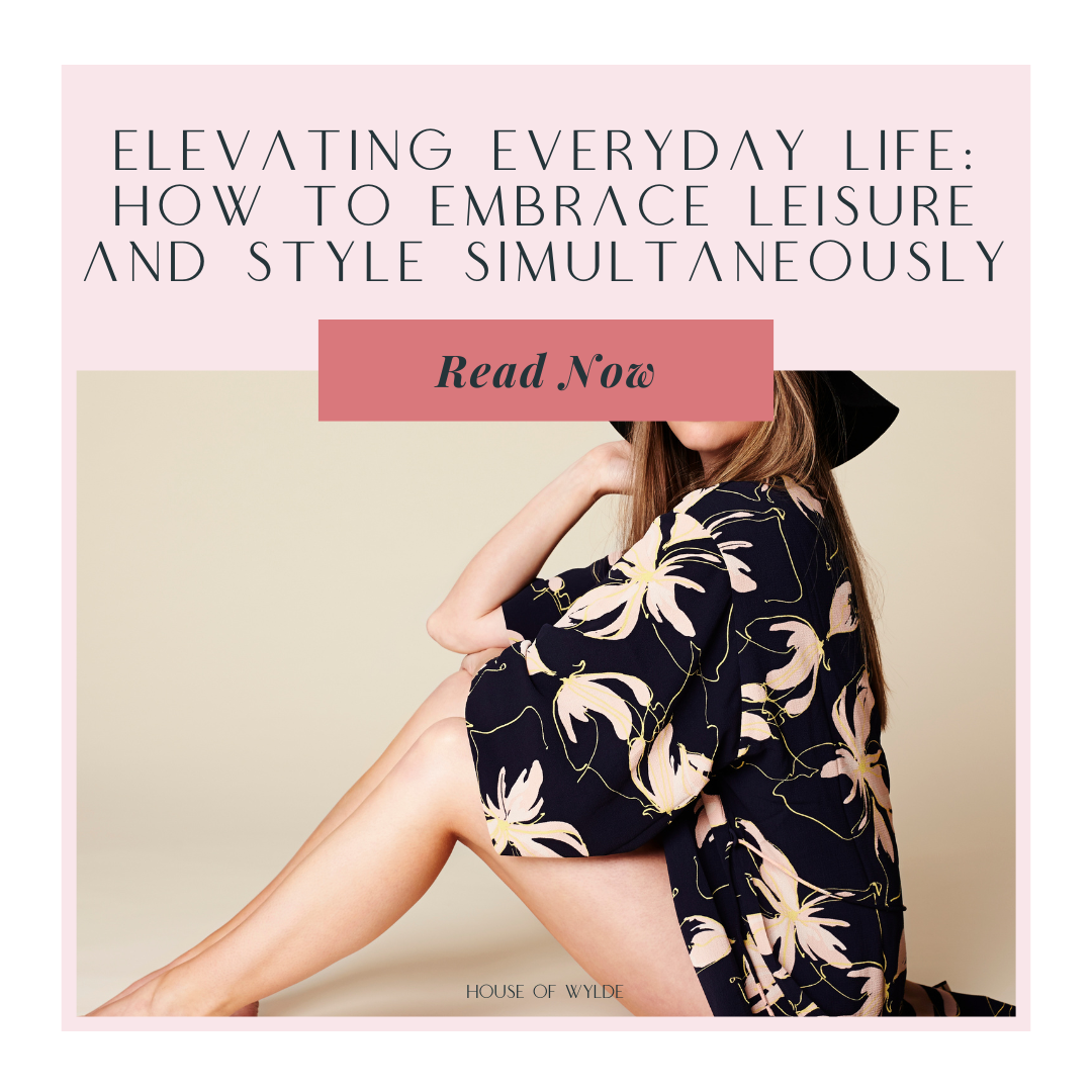 Elevating Everyday Life: How to Embrace Leisure and Style Simultaneously