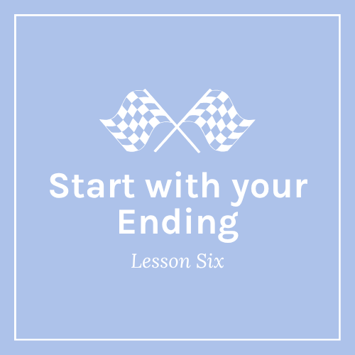 A light blue background with two crossed checkered flags and the text "Start with your Ending" and "Week Six" underneath.