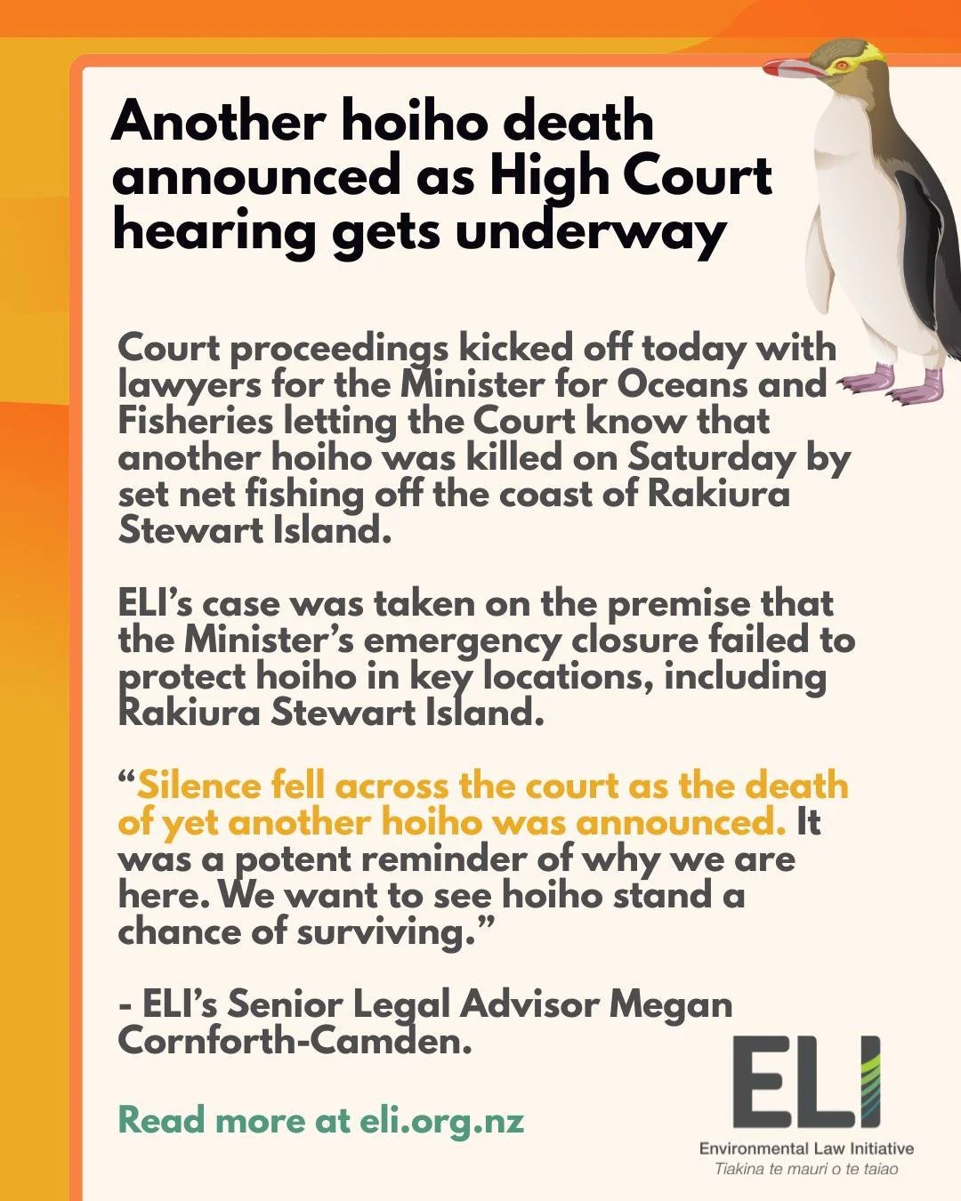 &ldquo;Silence fell across the court as the death of yet another hoiho was announced. It was a potent reminder of why we are here. We want to see hoiho stand a chance of surviving,&rdquo; 
-- ELI&rsquo;s Senior Legal Advisor Megan Cornforth-Camden. 
