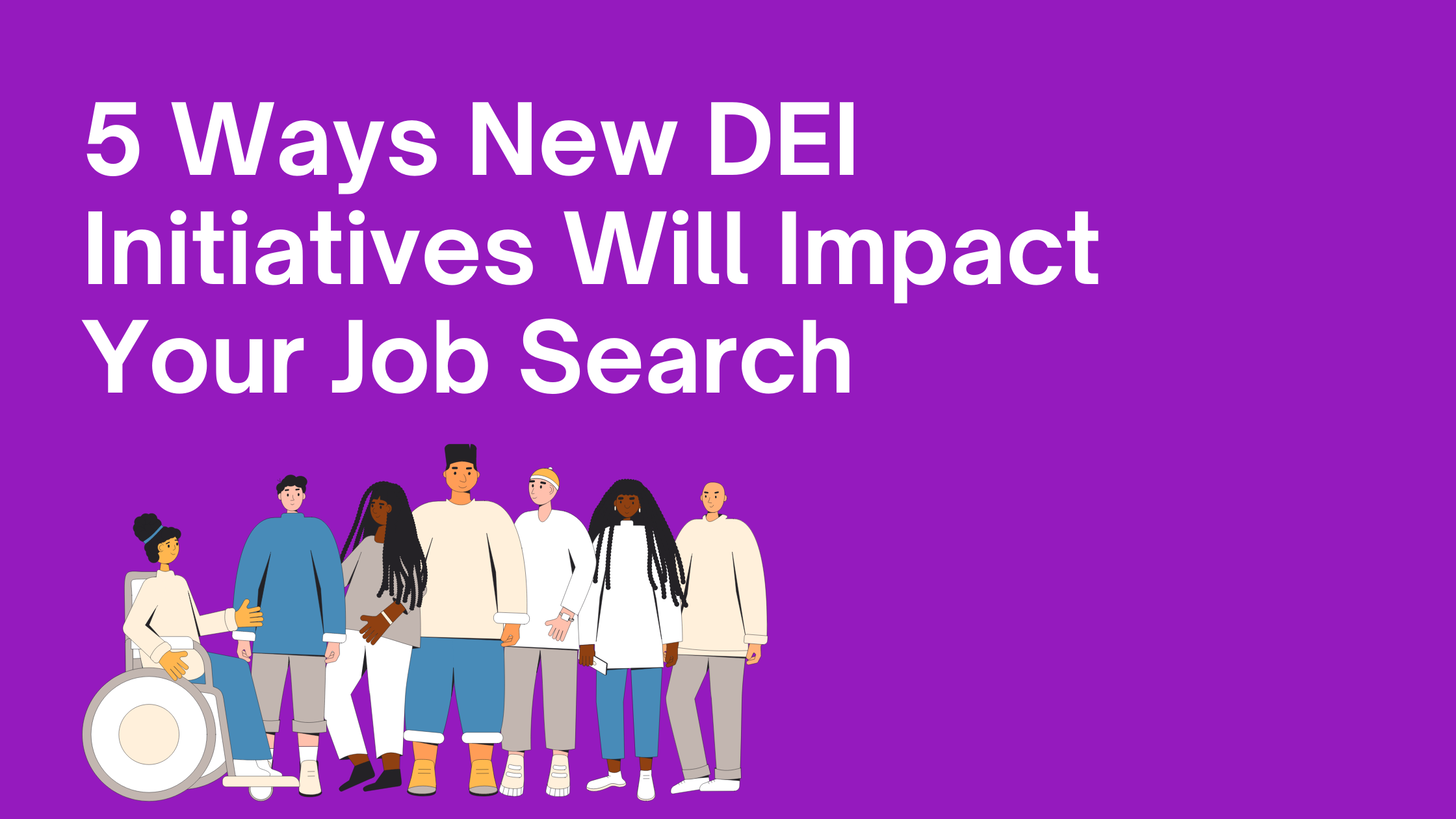 5 Ways New DEI Initiatives Will Impact Your Job Search