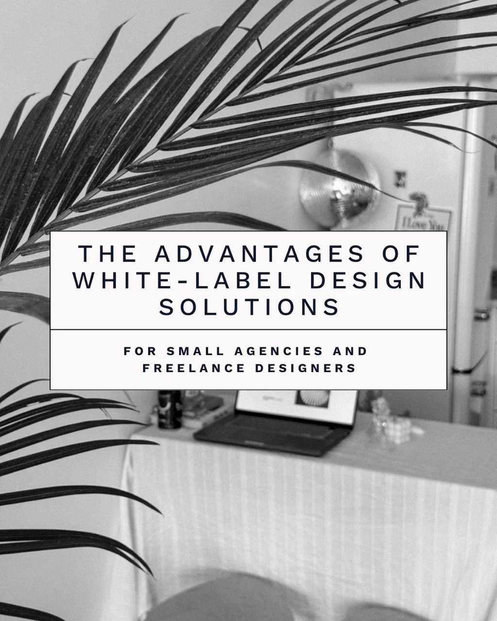 The Advantages of White-Label Design Solutions for Small Agencies and Freelance Designers