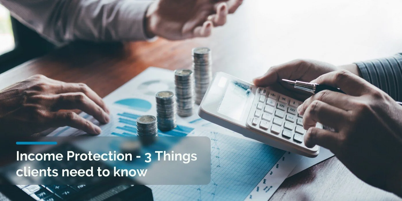 Income Protection — 3 Things clients need to know