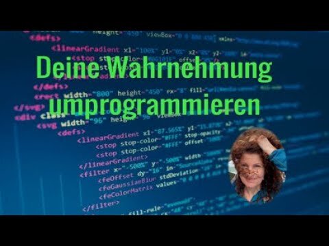 Deine Wahrnehmung umprogrammieren