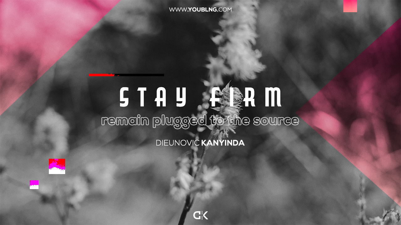 Stay Firm - Remain Plugged to the Source