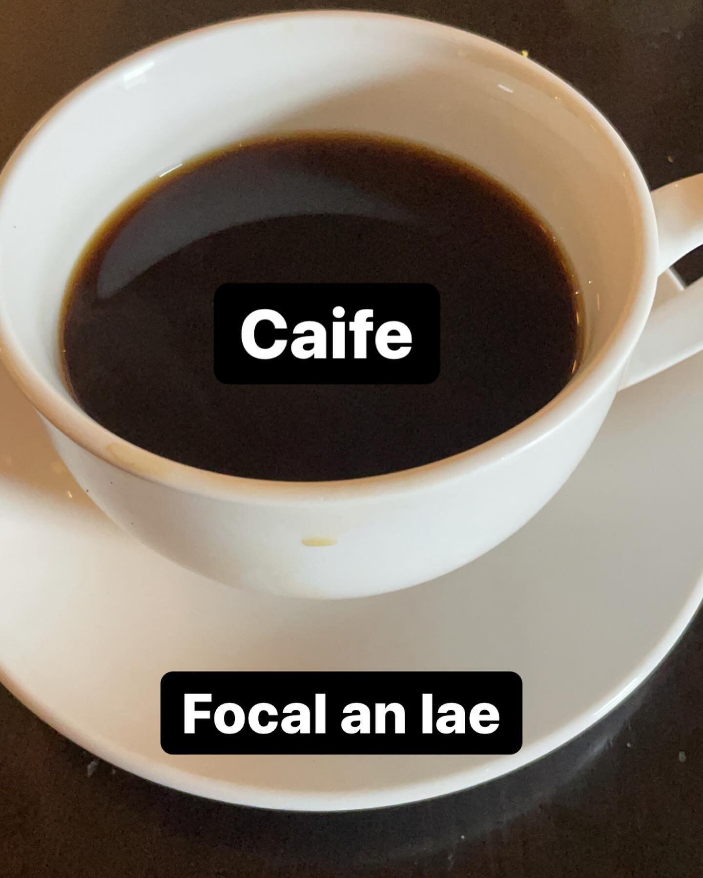 Focal an lae, word of the day, caife = coffee. Seo caife dubh, how do you take yours?