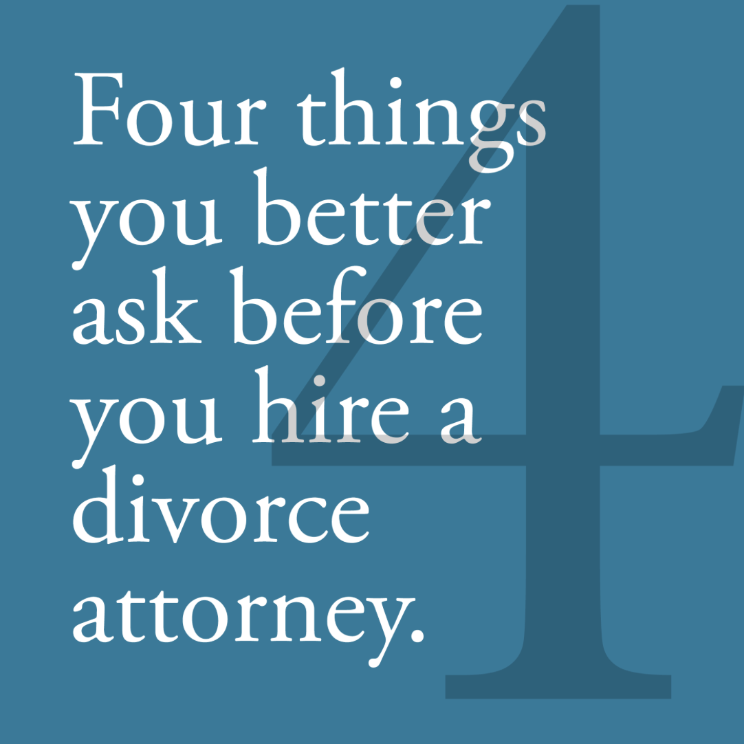 Four things you better ask before you hire a divorce attorney.