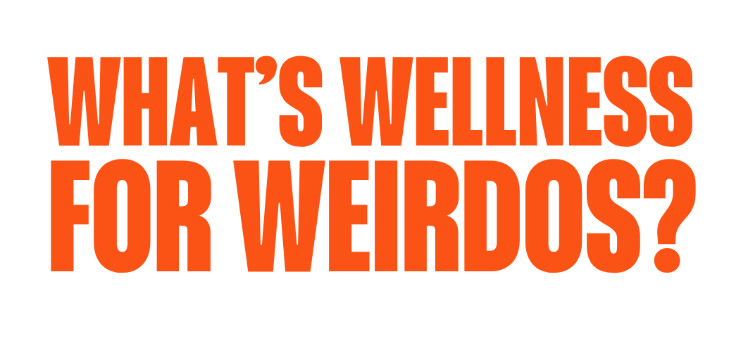 What's Wellness for Weirdos?