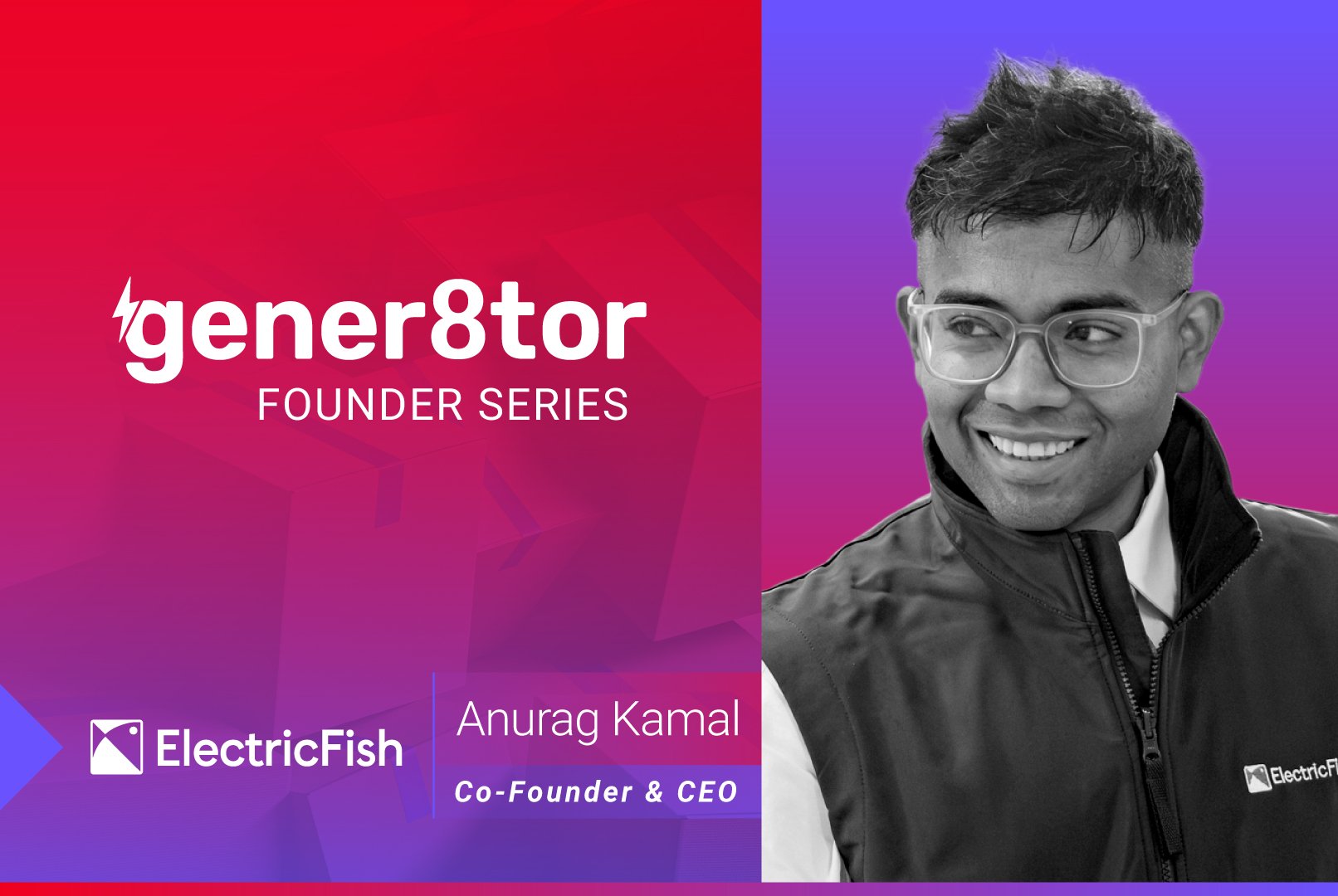 gener8tor Founder Series Spotlight: Anurag Kamal, ElectricFish