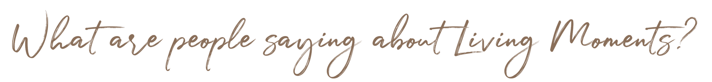 Text overlay asking, "What are people saying about Living Moments?" in a stylish cursive font.