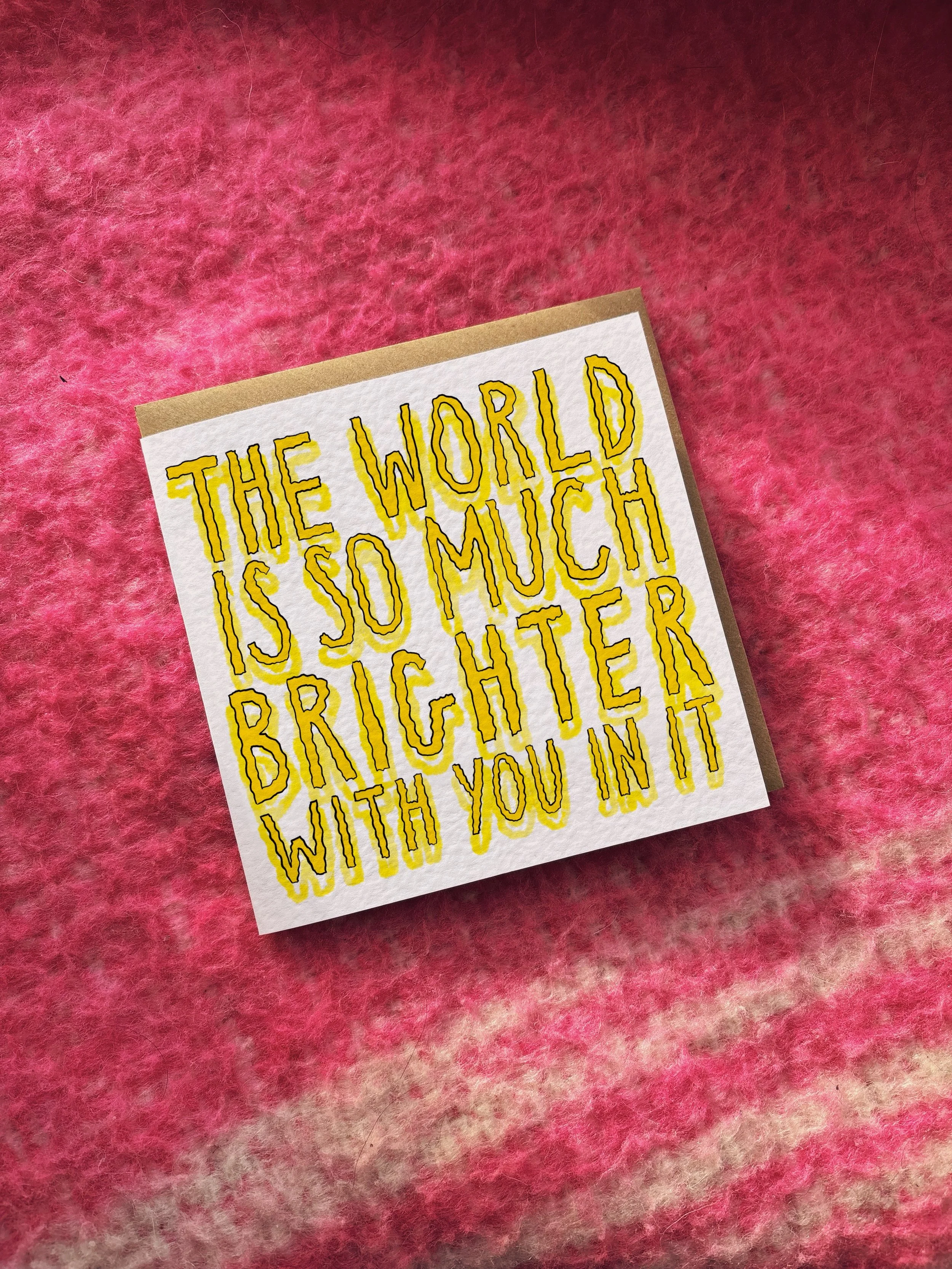 The World Is So Much Brighter With You In It card