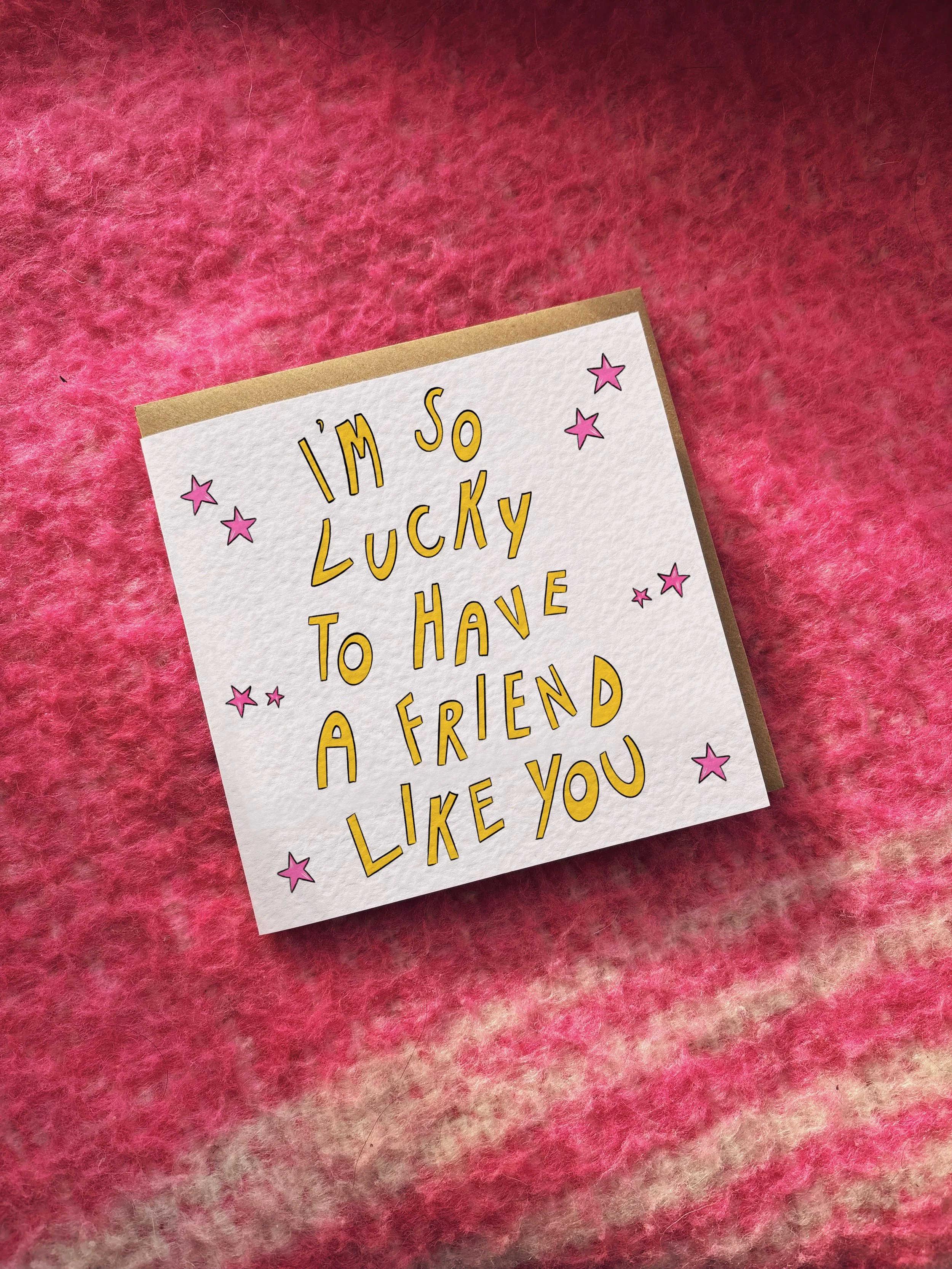 I’m So Lucky To Have A Friend Like You card