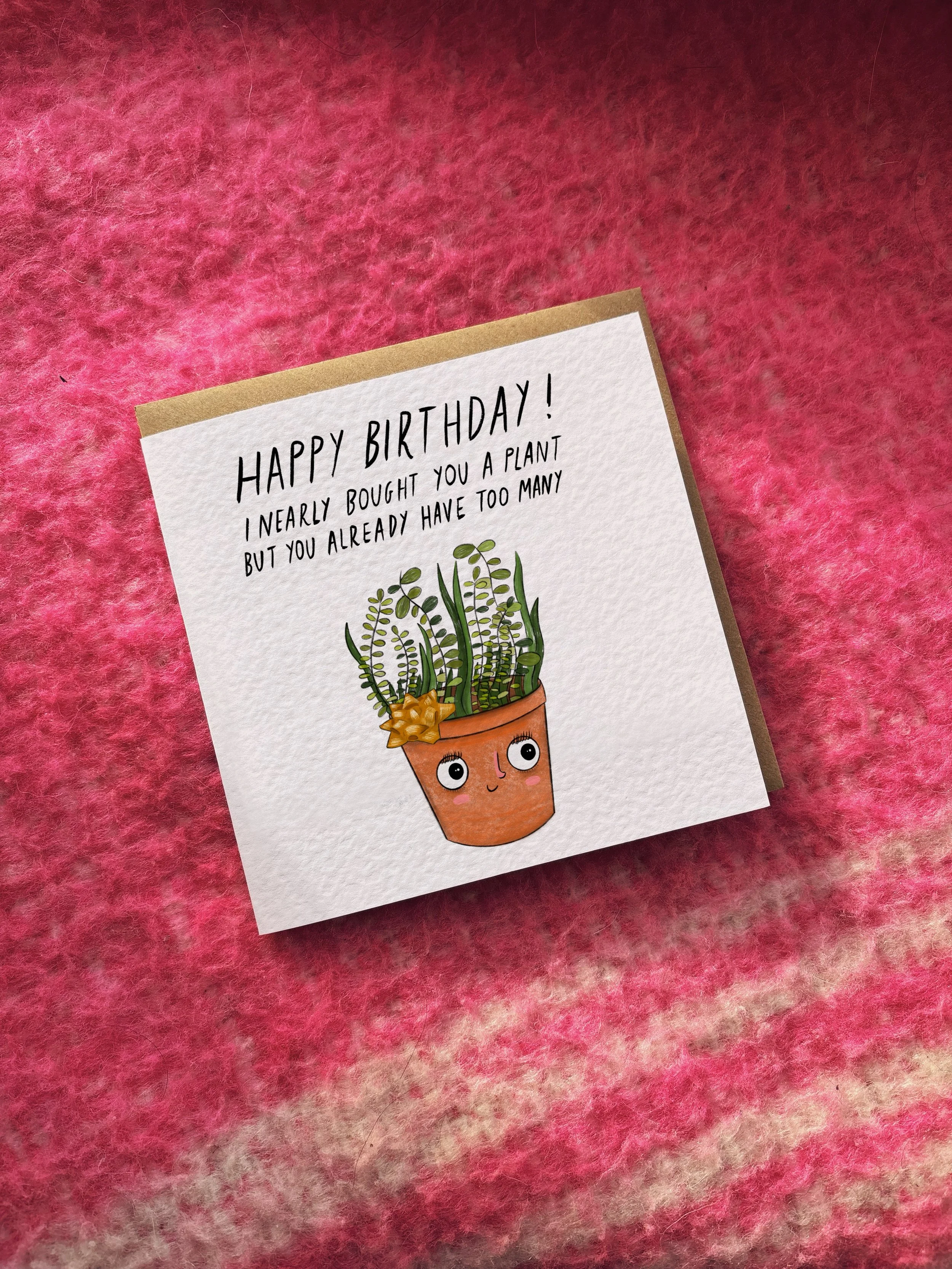 Happy Birthday! I Nearly Bought You a Plant but You Already Have Too Many card
