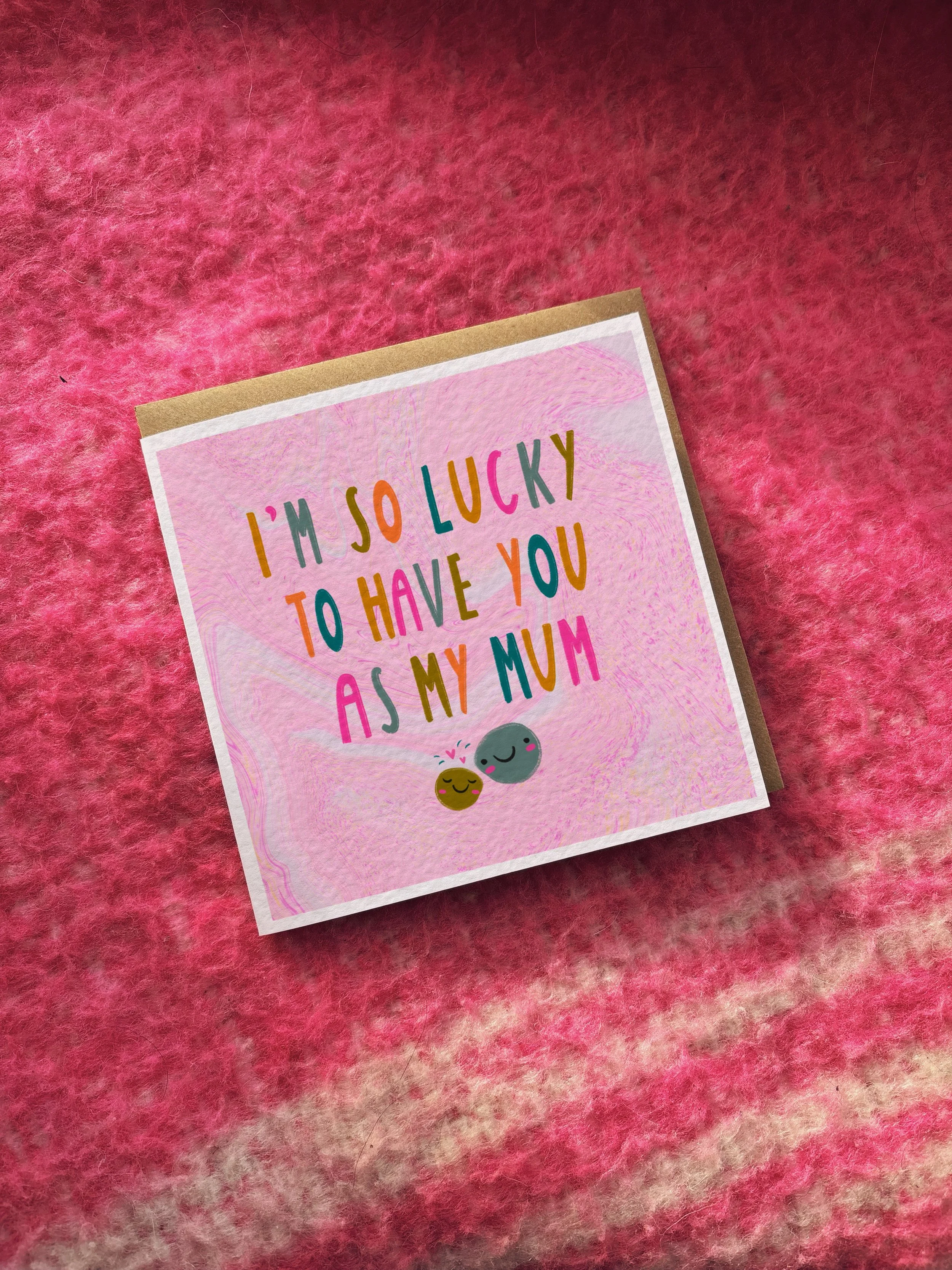 I’m So Lucky To Have You As My Mum card