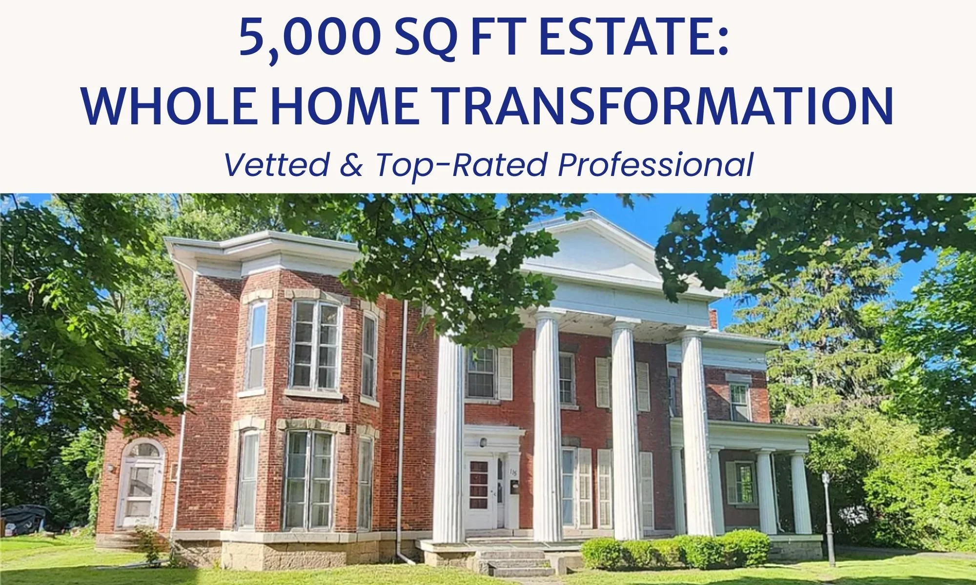 ext graphic reading 5,000 Sq Ft Estate Whole Home Transformation, Vetted and Top-Rated Professional, showing a large brick historic home prepped for a whole home reset project in the Finger Lakes region.
