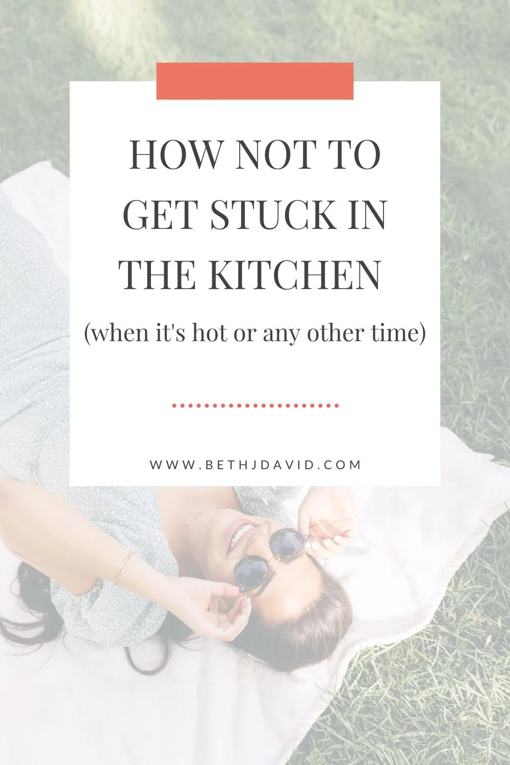 How not to get stuck in the kitchen (when it’s hot or any other time)