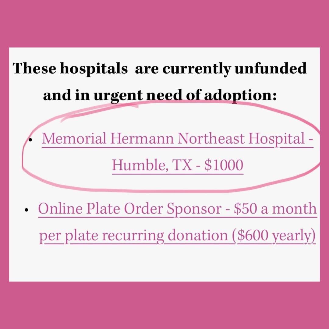 Texas Families..... we have 1 hospital on our unfunded list and it's in TEXAS! Memorial Hermann Northeast is in need of adopting. Please reach out if you would like to fund plates at this facility in memory of your baby or child. Memorial Hermann