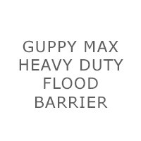 Sign reading 'Guppy Max Heavy Duty Flood Barrier'