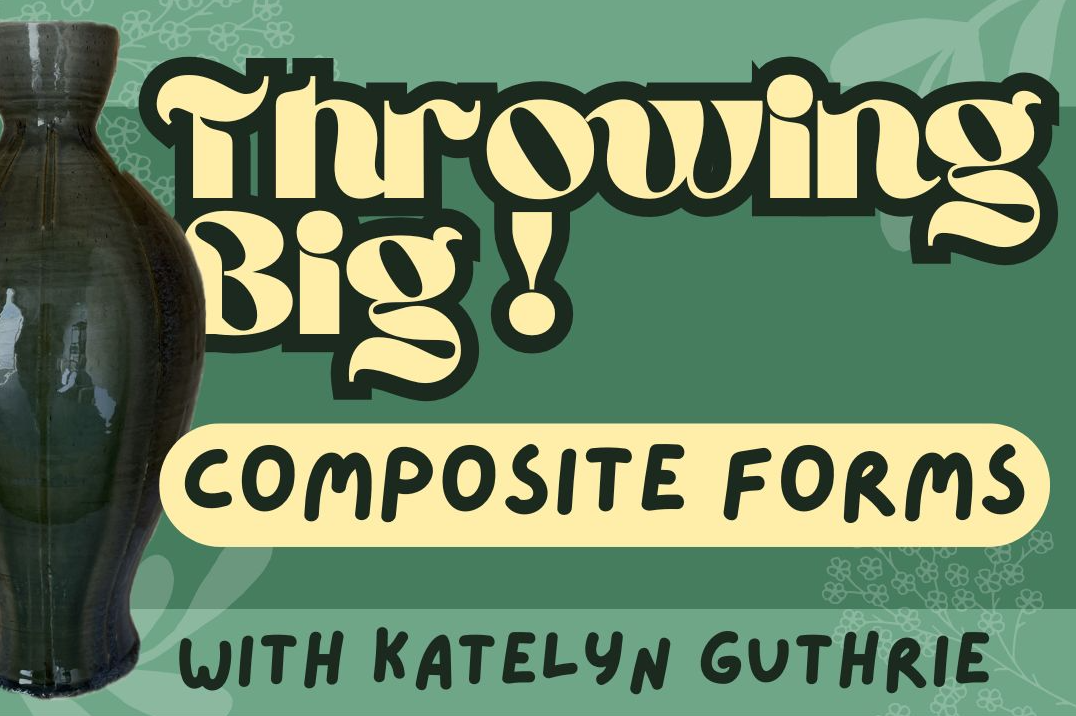 Throwing Big - Composite Forms with Katelyn Guthrie