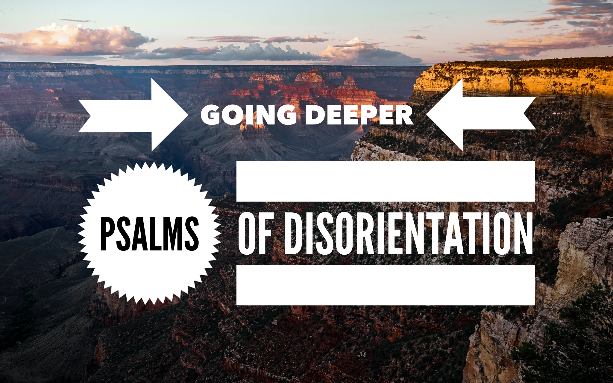 Going Deeper: Psalms of Disorientation