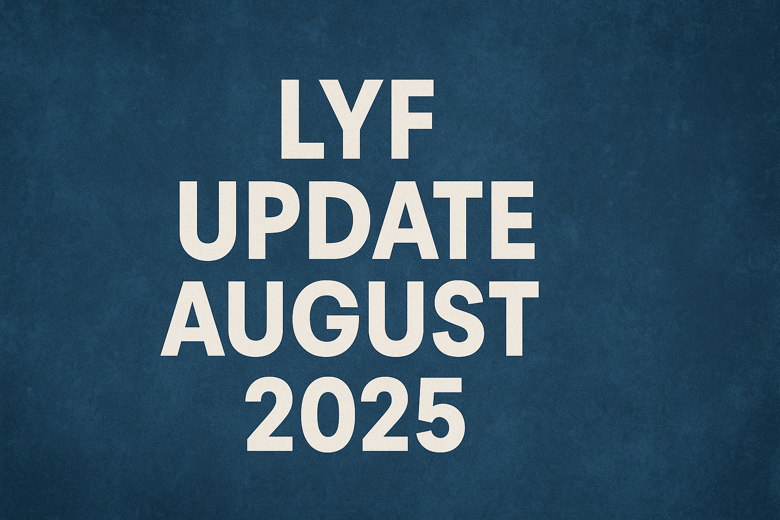 August 2025 LYF Update
