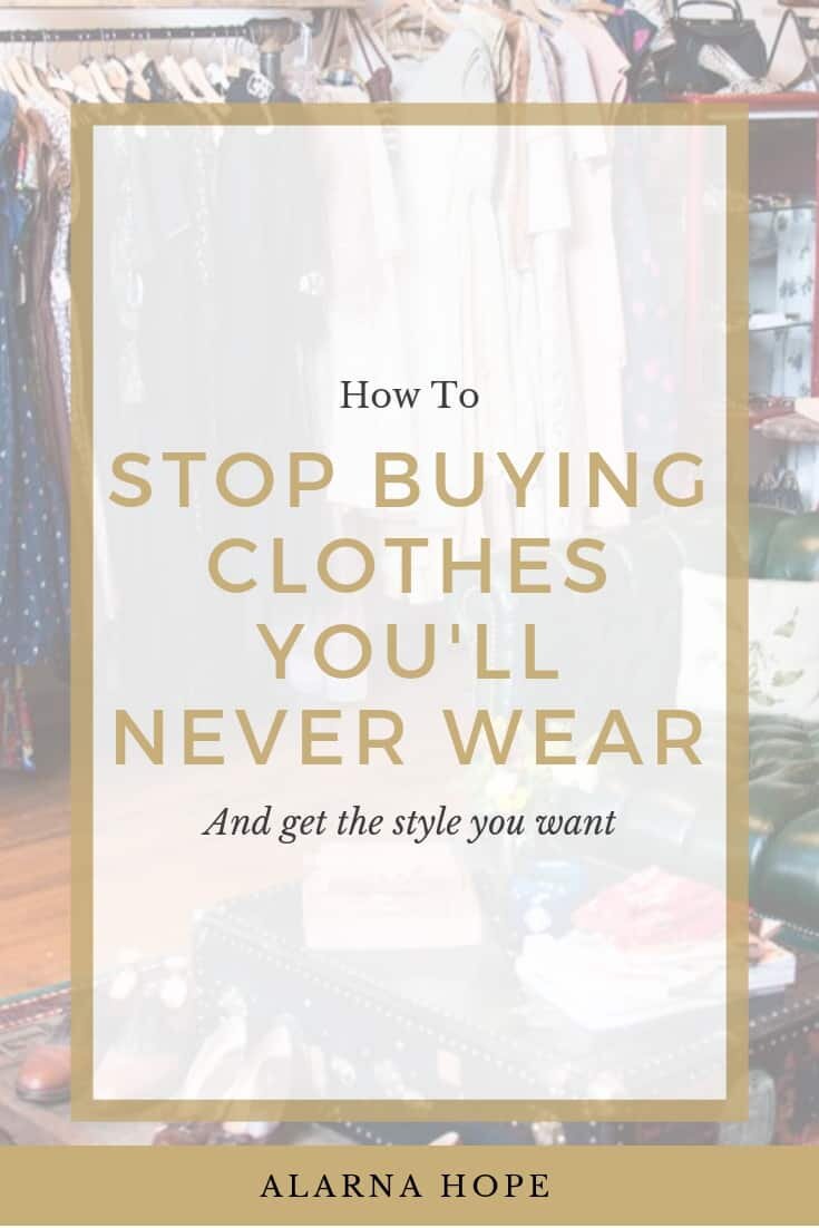 How To Stop Buying Clothes You Never Wear & Build Style — Alarna Hope