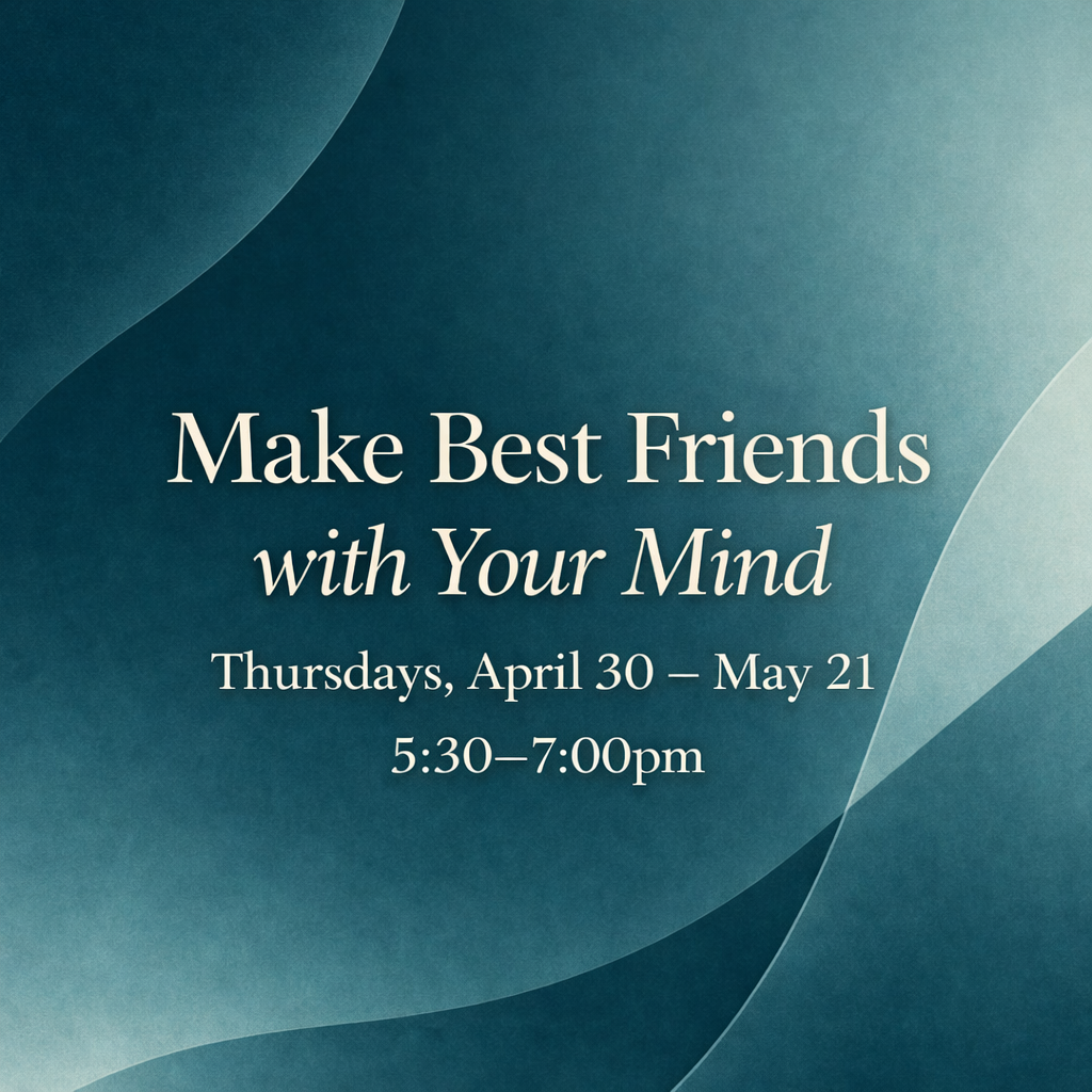Make Best Friends with Your Mind - April 30 - May 21